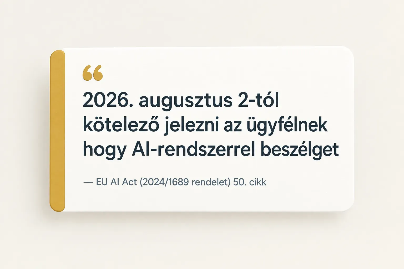 Key insight: 2026. augusztus 2-tól kötelező jelezni az ügyfélnek hogy AI-rendszerrel beszélget, EU AI Act (2024/1689…