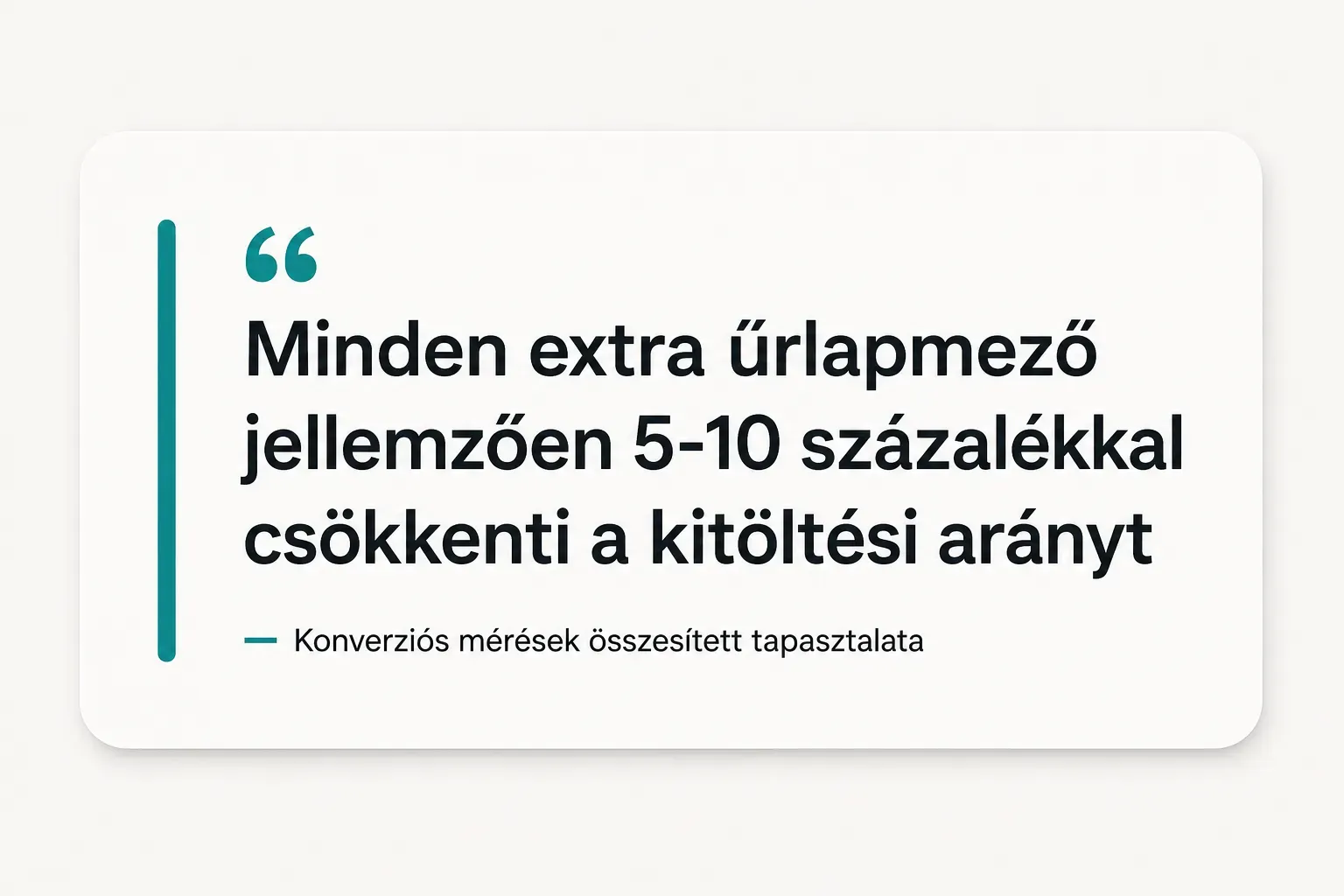 Key insight: Minden extra űrlapmező jellemzően 5-10 százalékkal csökkenti a kitöltési arányt, Konverziós mérések…