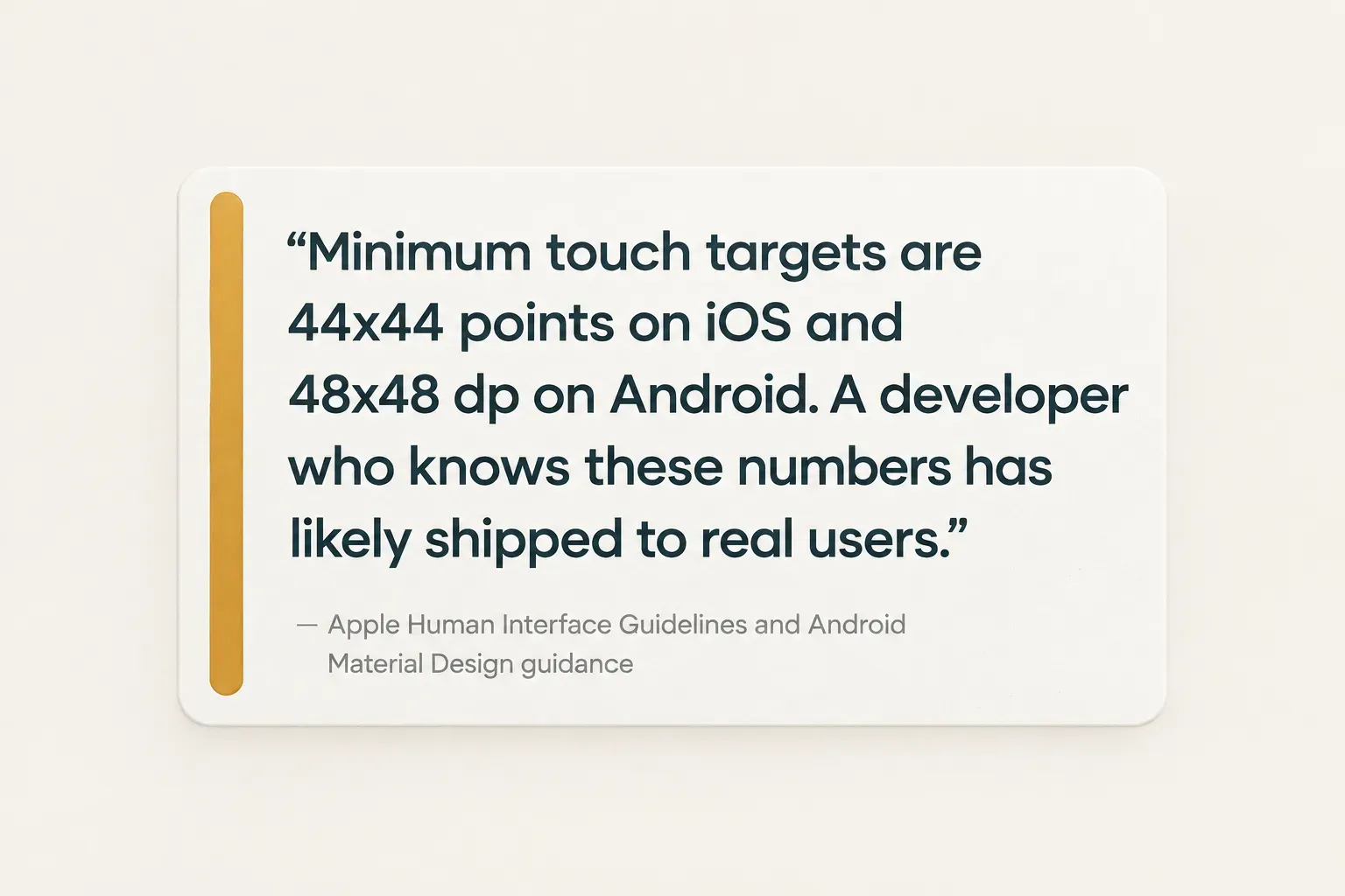Key insight: Minimum touch targets are 44x44 points on iOS and 48x48 dp on Android. A developer who knows these numbers has…